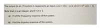 The output to an LTI system in response to an input x, [n] = 8[n– p] is y[n] = x" u[n – 1].
%3D
Note that p is an integer, and 0 <«< 1.
a) Find the frequency response of the system.
b) Find the impulse response of this system.

