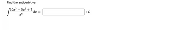 ### Find the Antiderivative

Evaluate the integral:
\[
\int \frac{10x^3 - 5x^2 + 7}{x^6} \, dx
\]

**Solution Process:**

1. **Simplify the Expression:**
   - Divide each term in the numerator by \(x^6\):
     \[
     \int \left( \frac{10x^3}{x^6} - \frac{5x^2}{x^6} + \frac{7}{x^6} \right) \, dx = \int \left( 10x^{-3} - 5x^{-4} + 7x^{-6} \right) \, dx
     \]

2. **Find the Antiderivative of Each Term:**
   - Use the power rule for integration: \(\int x^n \, dx = \frac{x^{n+1}}{n+1} + C \)

   - Antiderivative of \(10x^{-3}\):
     \[
     10 \cdot \frac{x^{-2}}{-2} = -5x^{-2}
     \]

   - Antiderivative of \(-5x^{-4}\):
     \[
     -5 \cdot \frac{x^{-3}}{-3} = \frac{5}{3}x^{-3}
     \]

   - Antiderivative of \(7x^{-6}\):
     \[
     7 \cdot \frac{x^{-5}}{-5} = -\frac{7}{5}x^{-5}
     \]

3. **Combine the Results:**
   \[
   -5x^{-2} + \frac{5}{3}x^{-3} - \frac{7}{5}x^{-5} + C
   \]

This results in the complete antiderivative:

\[
\int \frac{10x^3 - 5x^2 + 7}{x^6} \, dx = -5x^{-2} + \frac{5}{3}x^{-3} - \frac{7}{5}x^{-5} + C
\]

where \(C\) is the constant of integration.
