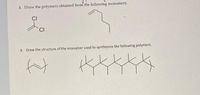 3. Draw the polymers obtained from the following monomers.
CI
4. Draw the structure of the monomer used to synthesize the following polymers,
