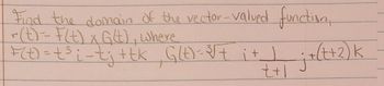 Find the domain of the vector-valued function,
r(t)=- F(t) x Gtt), where
F(t) = + ³ i- tj + tk, G(t) = ³√/ + i + _____ ; + (t+2) k
j
t+l