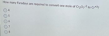 How many Faradays are
required to convert one mole of Cr₂O7-² to Cr+³?