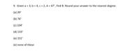 9. Given a = 3, b = 4, c = 2, A = 47°, find B. Round your answer to the nearest degree.
(a) 29°
(b) 76°
(c) 104°
(d) 133°
(e) 151°
(e) none of these
