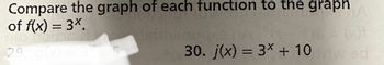 Compare the graph of each function to the graph
of f(x) = 3x.
29. g(x) =
DOOKO TA
30. j(x) = 3x + 10 wed