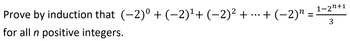 Prove by induction that (−2)º + (−2)¹+ (−2)² + ... + (−2)²
for all n positive integers.
=
1-2²+1
3