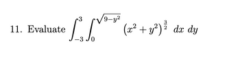 11. Evaluate
9-y²
[²²² (x² + y²) ²³ dx dy
-3 JO