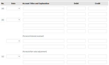 No.
(a)
(b)
(c)
Date
Account Titles and Explanation
(To record interest received)
(To record fair value adjustment)
Debit
==
Credit