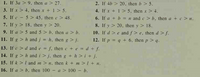 1. If 3a > 9, then a > 27.
2. If 4b > 20, then b > 5.
3. If x > 4, then x + 1 > 5.
4. If x + 1 > 5, then x > 4.
5. If c - 5 > 45. then c > 48.
6. If a + b = n and c> b. then a + c >n.
7. If y > 18. then y > 20.
9. If a > 5 and 5 > b. then a > b.
8. If y > 20, then y > 18.
10. If d > e and f > e, then d >f.
12. If p = q + 6. then p > q.
11. If g > h and j = h, then g > j.
f, then e + e = d + f.
14. If g > h and i>j. then g + h >i + j.
15. If k > I and in > n. then k + m >1 + n.
13. If e > d and e =
16. If a > b, then 100 - a > 100 - b.
