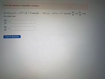 Chain Rule (Multiple independent variables)
Let w(x, y, z) = √² + y² + 2² wherer = -7ret, y = -te" &z=et. Calculate and
the chain rule.
dw
Ər
dw
Ət
dw
Ər
Submit Question
dw
Ət
using