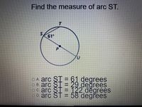 Find the measure of arc ST.
61°
P
O A. arc ŞI = 61 ɖegrees
O B. arc SI = 29 değrees
oc arc SI = 122 děgrees
= 58 degrees
OD arc ST = 58 degřees
