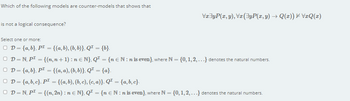 Which of the following models are counter-models that shows that
is not a logical consequence?
Select one or more:
□ D = {a,b}, P¹ = {(a,b), (b, b)}, Q¹ = {b}.
OD=N, P¹ = {(n,n+ 1) : n € N}, Q¹ = {n € N: n is even}, where N = {0, 1, 2,...} denotes the natural numbers.
□ D = {a,b}, P¹ = {(a, a), (b,b)}, Q¹ = {a}.
□ D = {a,b,c}, PI = {(a,b), (b, c), (c, a)}, Q¹ = {a,b,c}.
OD=N, P¹ = {(n, 2n) : n = N}, Q¹ = {n EN:n is even}, where N = {0, 1, 2,...} denotes the natural numbers.
VryP(x, y), Vr(yP(x, y) → Q(x)) ¥ VIQ(1)