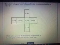 O https www.deltamath.com
The net of a rectangular prism is shown below. The surface area of each face is
labeled.
24 cm2
12 cm2
72 cm2
12 cm2
72 cm2
24 cm2
Which values represent the dimensions, in centimeters, of
the rectangular prism? (Note: diagram is NOT to scale)
12, 24, 72
2,6, 12
Submit Answer
