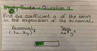 Stucy Guide
-Question l
Find the coefficient a of the term
in the expansion of the binomial.
Binomial
(3x-2y)3
Terr
2.
m
ax´y
