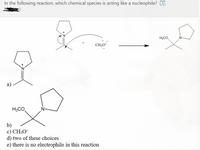 In the following reaction, which chemical species is acting like a nucleophile? 5
H3CO
CH;O
a)
H3CO
b)
c) CH3O¯
d) two of these choices
e) there is no electrophile in this reaction
