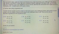 **Hypothesis Testing in Tennis Tournament - Educational Example**

**Context:**
An instant replay system in tennis was introduced at a major tournament. In this event:
- Men challenged 1435 referee calls.
- Women challenged 740 referee calls.
- Out of these, 427 calls were overturned for men, and for women, 218 calls were overturned.

The objective is to test at a 0.01 significance level whether men and women have equal success rates in challenging calls.

**Hypothesis Testing:**

**Task:** Test the claim using a hypothesis test.

**Considerations:**
- First sample: Male tennis players challenging referee calls.
- Second sample: Female tennis players challenging referee calls.

**Objective:** Identify the null and alternative hypotheses for the hypothesis test.

**Options for Null (\( H_0 \)) and Alternative (\( H_1 \)) Hypotheses:**

- **A.** \( H_0: p_1 = p_2 \); \( H_1: p_1 > p_2 \)
- **B.** \( H_0: p_1 \geq p_2 \); \( H_1: p_1 \neq p_2 \)
- **C.** \( H_0: p_1 \neq p_2 \); \( H_1: p_1 = p_2 \)
- **D.** \( H_0: p_1 = p_2 \); \( H_1: p_1 < p_2 \)
- **E.** \( H_0: p_1 = p_2 \); \( H_1: p_1 \neq p_2 \)
- **F.** \( H_0: p_1 \leq p_2 \); \( H_1: p_1 \neq p_2 \)

**Statistical Analysis:**

**Identify the Test Statistic:**
- Calculate the test statistic (z-score) and round it to two decimal places.

**Identify the P-value:**
- Determine the P-value based on the calculated z-score.

This setup provides a structured format to guide students in formulating hypotheses and analyzing data for hypothesis testing in a real-world scenario.