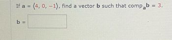 If a = (4, 0, -1), find a vector b such that comp₂b = 3.
b=