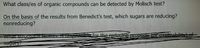 What class/es of organic compounds can be detected by Molisch test?
On the basis of the results from Benedict's test, which sugars are reducing?
nonreducing?
=for the i
Whar
Sugars
TL IL
