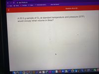 i app.101edu.co
Apps
M Gmail
YouTube
O Maps
) THE EXAM HAS E..
New Tab Search
Question 49 of 50
A 25.5 g sample of O2 at standard temperature and pressure (STP)
would occupy what volume in litres?
27
