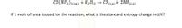 CO(NH2)2(aq) + H201) → CO2(9) + 2NH3(9)
If 1 mole of urea is used for the reaction, what is the standard entropy change in J/K?
