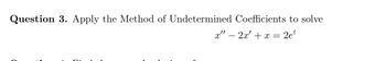 Question 3. Apply the Method of Undetermined Coefficients to solve
x" − 2x² + x = 2et