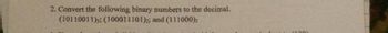 2. Convert the following binary numbers to the decimal.
(10110011)2: (100011101)2; and (111000)
(130)