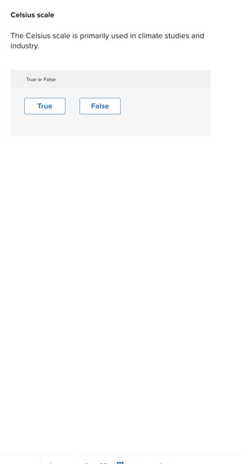 Celsius scale
The Celsius scale is primarily used in climate studies and
industry.
True or False
True
False