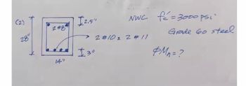 (2)
*
28"
2#8
7
14"
I2.5"
NWC fé=3000 psi
> 2 #10 z 2 #11
I 3"
Grade 60 steel
&Mn = ?