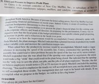 **Ethics and Pressure to Improve Profit Plans**

Art Conroy is the assistant controller of New City Muffler, Inc., a subsidiary of New City Automotive, which manufactures tailpipes, mufflers, and catalytic converters at several plants throughout North America. Due to pressure for lower selling prices, New City Muffler has experienced disappointing financial results in recent years, with corporate headquarters threatening to close the plant.

Conroy's responsibilities include presenting the plant's financial plans for the upcoming year to corporate officers and the board of directors. In preparation for this, Conroy noted that a key feature of the budget presentation was a profit-volume graph showcasing an increase in profits and a reduction in the break-even point.

Curious about how these improvements would be achieved, Conroy discussed with Paula Mitchell, the plant manager. Mitchell indicated that a planned increase in productivity would reduce variable costs and enhance the contribution margin ratio.

When pressed on how productivity would be increased, Mitchell vaguely referred to raising the assembly line speed. Conroy raised concerns about potential labor issues, as union contracts dictated the assembly line speed. Mitchell feared that a negotiation over speed increases could provoke union backlash, possibly leading to plant closure. She emphasized that the speedup was crucial for preserving jobs and the plant itself, and believed employees would not notice a 2% or 3% increase. Mitchell advised focusing on the projected results rather than details, stating that achieving the budget's proposals could secure substantial bonuses.

**Required**  
What advice do you have for Art Conroy?