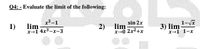 Q4: - Evaluate the limit of the following:
x3–1
1-Vx
3) lim
x→1 1-x
sin 2x
1)
lim
x→1 4x³-x-3
2)
lim
x→0 2x2+x
