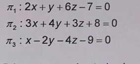 π₁:2x+y+6z-7=0
T₂:3x+4y+3z +8=0
T3:X-2y-4z-9=0