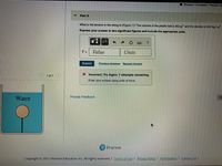 I Review IConstants I Periodic Ta
Part A
What is the tension in the string in (Figure 1)? The volume of the plastic ball is 95cm and the density is 840 kg/m.
Express your answer to two significant figures and include the appropriate units.
μΑ
T =
Value
Units
Submit
Previous Answers Request Answer
1 of 1>
X Incorrect; Try Again; 7 attempts remaining
Enter your answer using units of force.
Water
Provide Feedback
N
P Pearson
Copyright © 2021 Pearson Education Inc. All rights reserved. | Terms of Use | Privacy Policy I Permissions | Contact Us |
