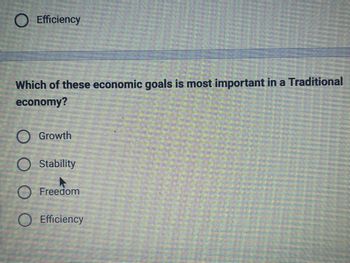 **Question:**

Which of these economic goals is most important in a Traditional economy?

**Options:**

- Growth
- Stability
- Freedom
- Efficiency