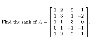 1 2
2 -1
1 3
1-2
Find the rank of A =
1 1
3 0
01
-1 -1
122-1