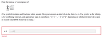 Find the interval of convergence of
00
x3n+2
In(n)
n=2
(Use symbolic notation and fractions where needed. Give your answers as intervals in the form (*, *). Use symbol co for infinity,
u for combining intervals, and appropriate type of parenthesis " (", ")","[" or "] " depending on whether the interval is
оpen
or closed. Enter DNE if interval is empty.)
[-1,1]
Incorrect
