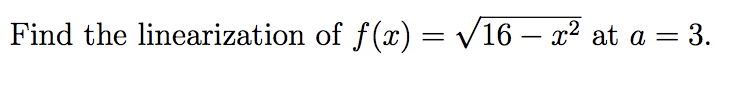 Find the linearization of f(x) = V16 – x² at a = 3.
%3D

