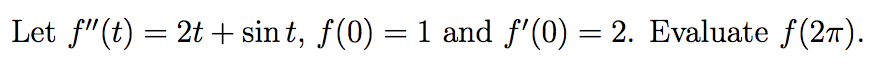 Let f"(t) = 2t + sin t, f(0) = 1 and f'(0) = 2. Evaluate f(27).
