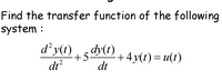 Find the transfer function of the following
system :
d²y(t)
sdy(1) + 4y(1) = u(t)
dt?
dt
