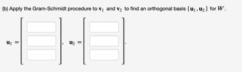 (b) Apply the Gram-Schmidt procedure to V₁ and v₂ to find an orthogonal basis {u₁, U₂} for W.
U₁
||
U₂
||