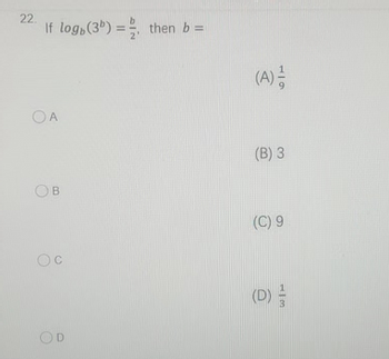 22.
If log, (3¹) = then b =
OA
B
Oc
C
OD
(A)
119
(B) 3
(C) 9
(D)