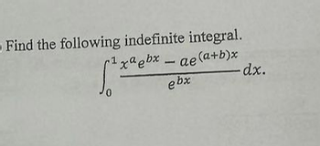 Find the following indefinite integral.
1xaebxae(a+b)x
ebx
Jo
-dx.