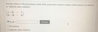 Find the solution to the given linear system. If the system does not have a unique solution choose "no solution"
or "infinitely many solutions".
I – 3y
2x - 6y
13
(x, y) =
Preview
ONo solution.
OInfinitely Many Solutions.
