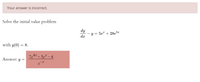 Your answer is incorrect.
Solve the initial value problem
dy
– y = 5eª + 28e5*
dx
with y(0) = 8.
7etx + 5e* – 4
Answer: y
e
