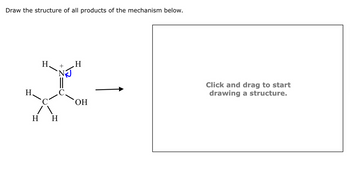 Draw the structure of all products of the mechanism below.
H.
H
H
H
+
H
ОН
Click and drag to start
drawing a structure.