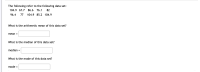 The following refer to the following data set:
104.9 67.7 86.6 76.1
82
96.4
77
104.9 85.2 104.9
What is the arithmetic mean of this data set?
mean =
What is the median of this data set?
median
%3D
What is the mode of this data set?
mode
