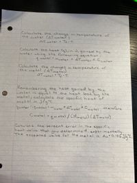 **Calculation of Temperature Change and Specific Heat**

1. **Calculate the Change in Temperature of the Water (\( \Delta T_{\text{water}} \)):**
   \[
   \Delta T_{\text{water}} = T_p - T_i
   \]

2. **Calculate the Heat (\( q \)), in Joules, Gained by the Water:**
   Use the equation:
   \[
   q_{\text{water}} = m_{\text{water}} \times \Delta T_{\text{water}} \times C_{\text{water}}
   \]

3. **Calculate the Change in Temperature of the Metal (\( \Delta T_{\text{metal}} \)):**
   \[
   \Delta T_{\text{metal}} = T_p - T_i
   \]

4. **Calculate the Specific Heat of the Metal:**
   Since the heat gained by water is equal to the heat lost by the metal:
   \[
   q_{\text{water}} = -q_{\text{metal}} = m_{\text{metal}} \times \Delta T_{\text{metal}} \times C_{\text{metal}}
   \]
   Therefore, the specific heat, \( C_{\text{metal}} \), is:
   \[
   C_{\text{metal}} = q_{\text{metal}} / (m_{\text{metal}} \times \Delta T_{\text{metal}})
   \]

5. **Calculate the Percent Error in the Specific Heat Value:**
   Compare the experimentally determined specific heat with the accepted value:
   \[
   \text{Accepted value for the metal is} \, Au = 0.126 \, \text{J/g°C}
   \]

This serves as a step-by-step guide for determining the changes in temperature and calculating specific heat, essential in understanding thermal transfer processes.