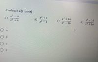 Evaluate L{t cos 4t}
s2 +4
b)
s2-4
s2 + 16
c) 2-16
s2-16
d)
4
a)
s² +4
s2 + 16
O a
O c
