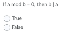 If a mod b = 0, then b|a
O True
O False
