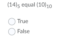 (14)5 equal (10)1o
O True
O False
