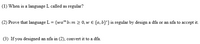 (1) When is a language L called as regular?
(2) Prove that language L = {wa" b:m 2 0, w € {a, b}*} is regular by design a dfa or an nfa to accept it.
(3) If you designed an nfa in (2), convert it to a dfa.
