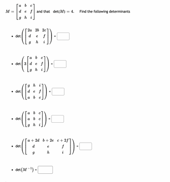 Given a matrix \( M = \begin{bmatrix} a & b & c \\ d & e & f \\ g & h & i \end{bmatrix} \) and that \(\det(M) = 4\). Find the following determinants:

1. \(\det\left(\begin{bmatrix} 2a & 2b & 2c \\ d & e & f \\ g & h & i \end{bmatrix}\right) = \boxed{}\)

2. \(\det\left(\begin{bmatrix} a & b & c \\ d & e & f \\ g & h & i \end{bmatrix}\right) = \boxed{}\)

3. \(\det\left(\begin{bmatrix} g & h & i \\ d & e & f \\ a & b & c \end{bmatrix}\right) = \boxed{}\)

4. \(\det\left(\begin{bmatrix} a & b & c \\ a & b & c \\ g & h & i \end{bmatrix}\right) = \boxed{}\)

5. \(\det\left(\begin{bmatrix} a+2d & b+2e & c+2f \\ d & e & f \\ g & h & i \end{bmatrix}\right) = \boxed{}\)

6. \(\det(M^{-1}) = \boxed{}\)