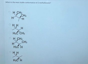 Which is the most stable conformation of 2-methylbutane?
H CH3
Н
ОНН
нн
***
CH3
"Н
н
H3C CH3
Н
H CH3
CH3
H₂CH
H H
HH
H3C H